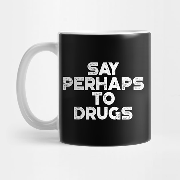 Say Perhaps To Drugs White Funny by truffela